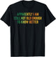 Apparently I’m Still Not Old Enough to Know Better Funny T-Shirt - T-Shirt | Black