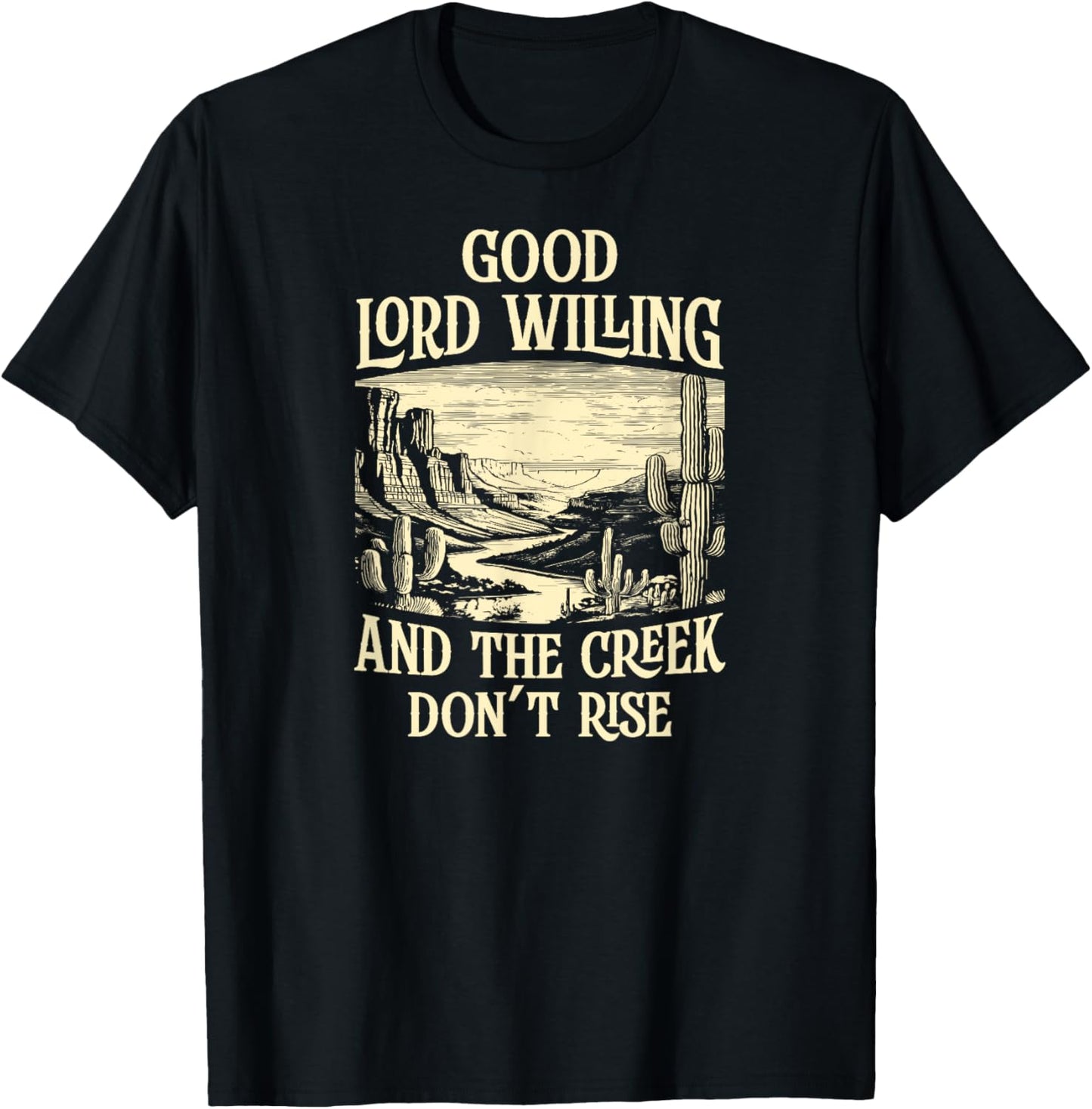 Good Lord Willing And The Creek Don't Rise T-Shirt - T-Shirt | Black
