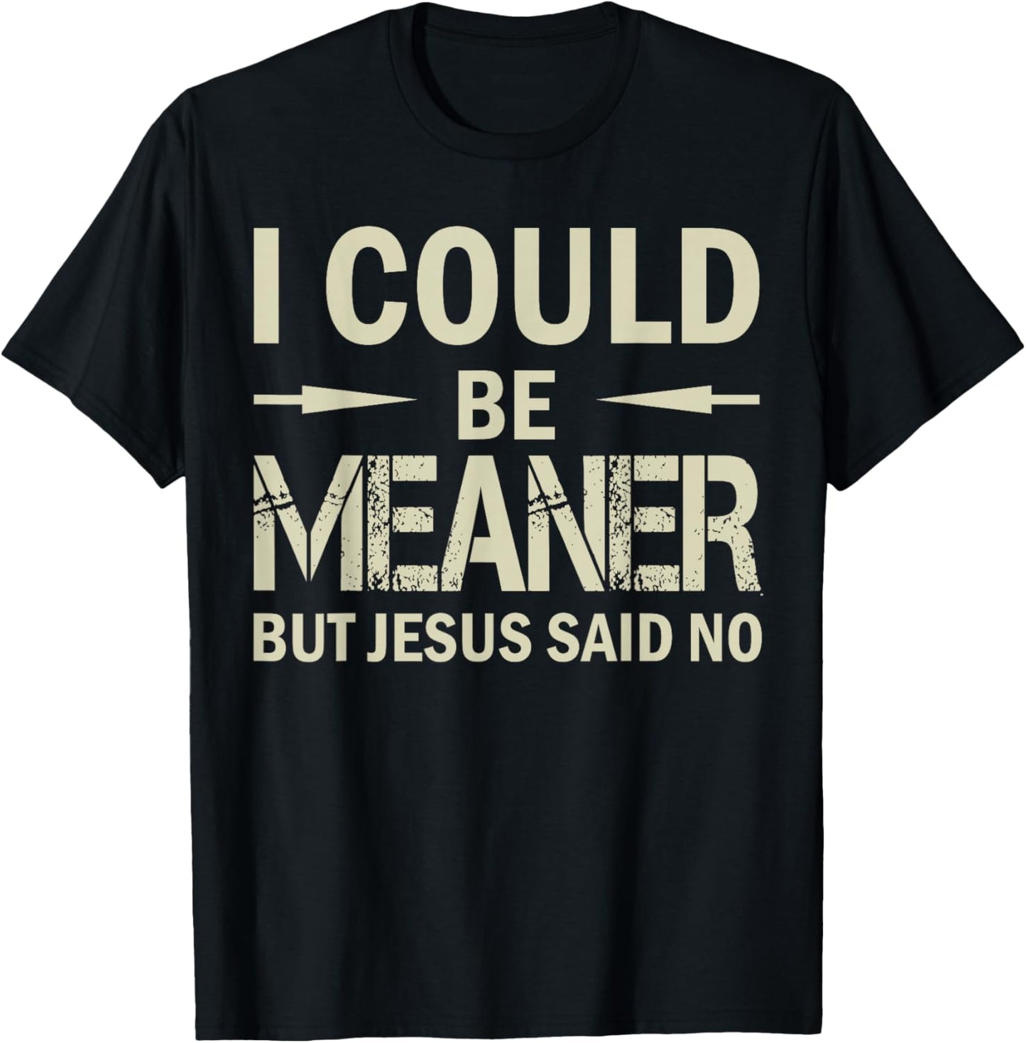 I Could Be Meaner But Jesus Said No T-Shirt - T-Shirt | Black