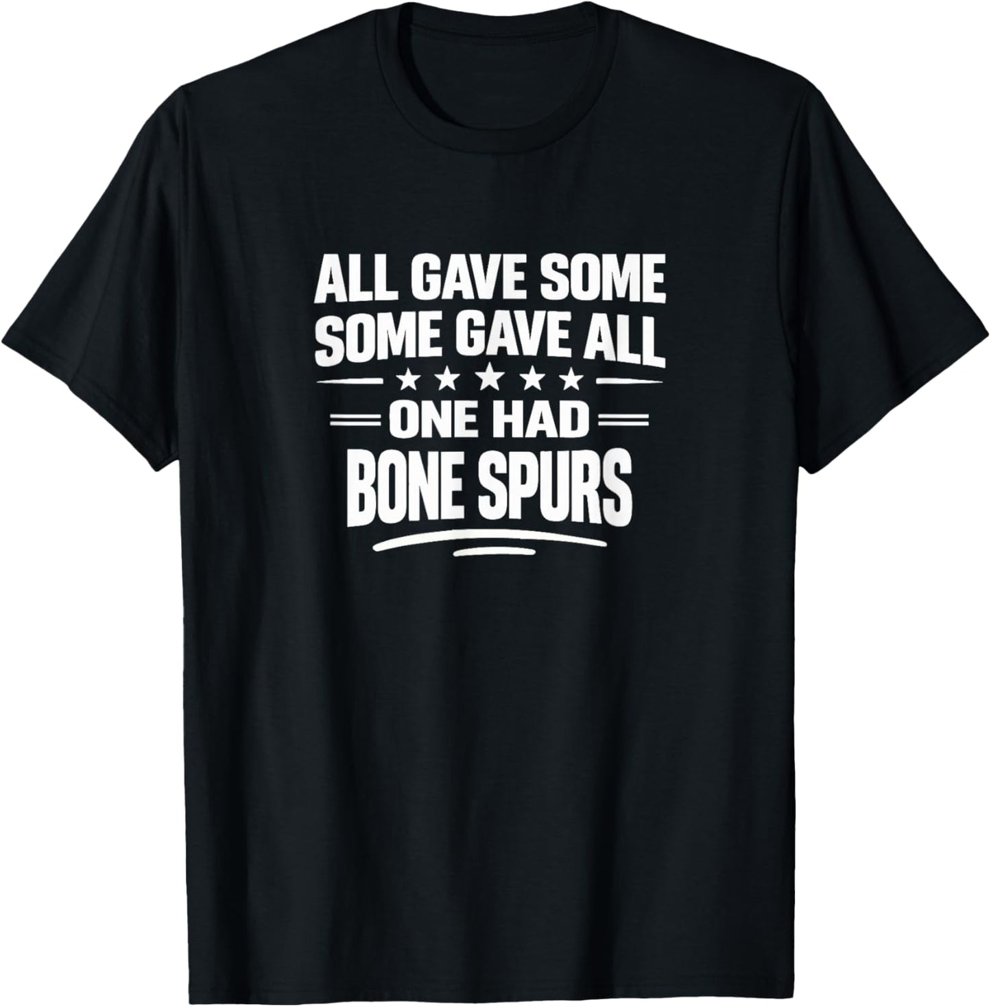 All Gave Some - Some Gave All - One Had Bone Spurs T-Shirt - T-Shirt | Black