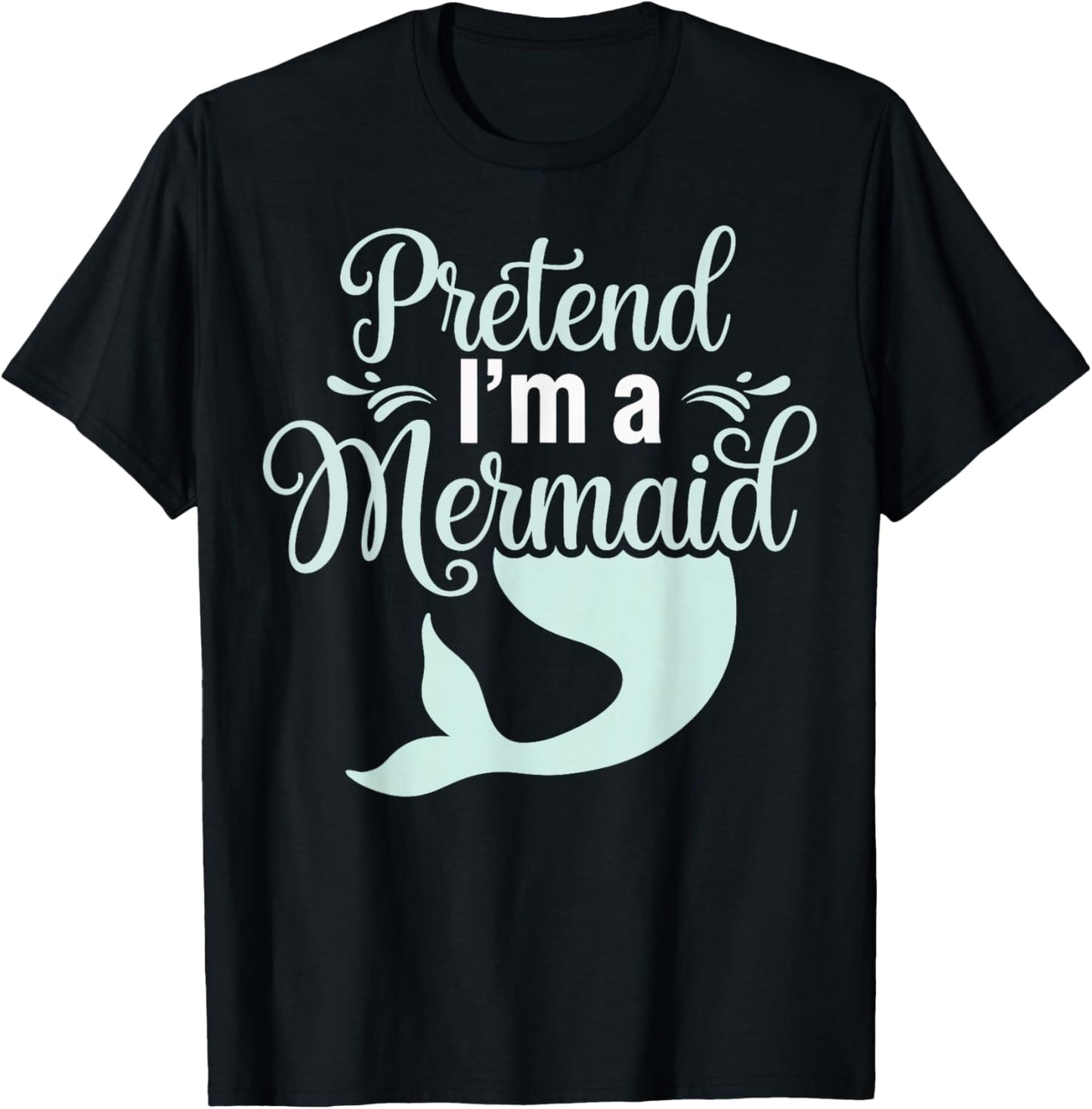 Pretend I'm A Mermaid T-Shirt - T-Shirt | Black
