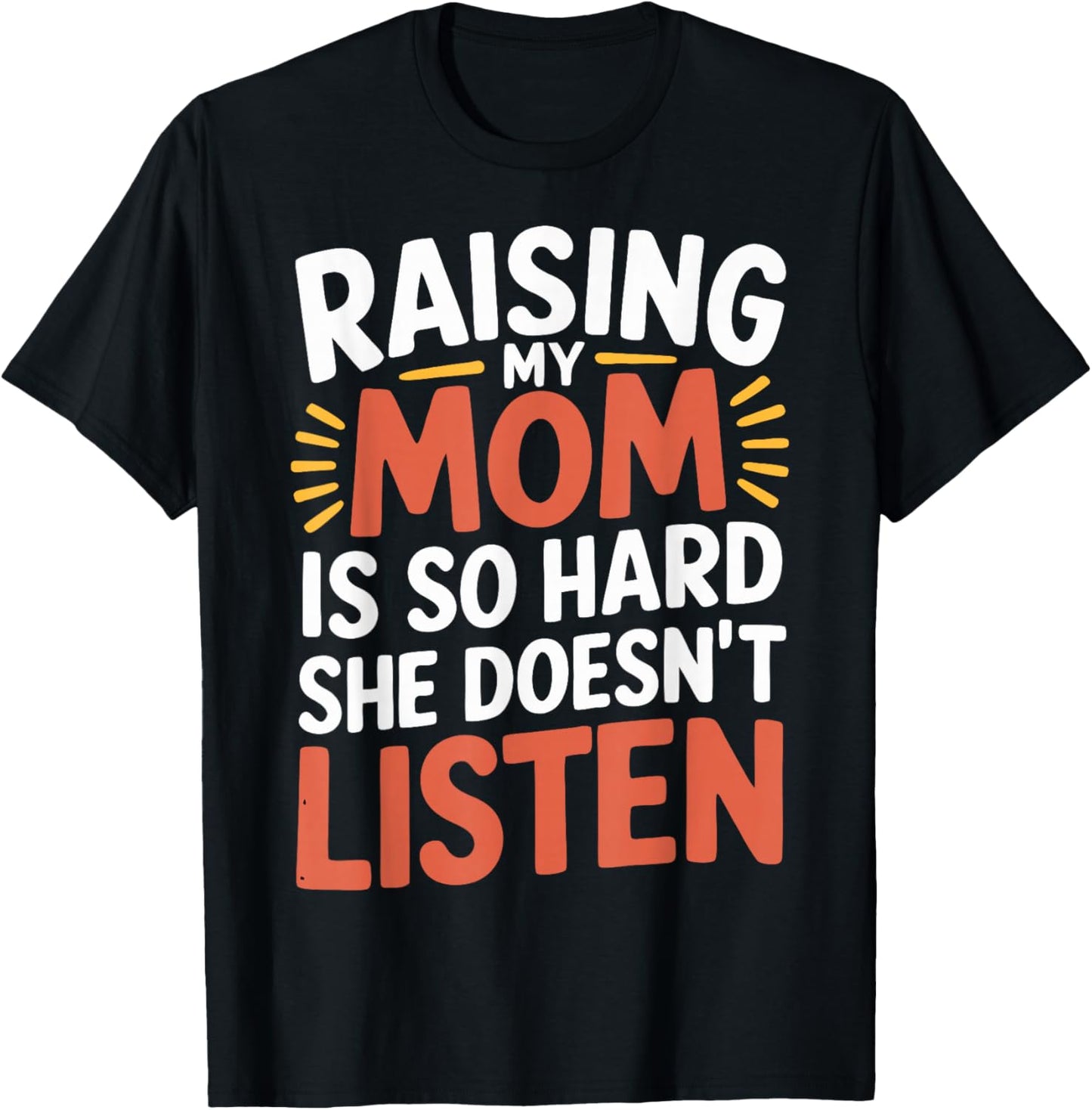 Raising My Mom Is So Hard She Doesn't Listen T-Shirt - T-Shirt | Black
