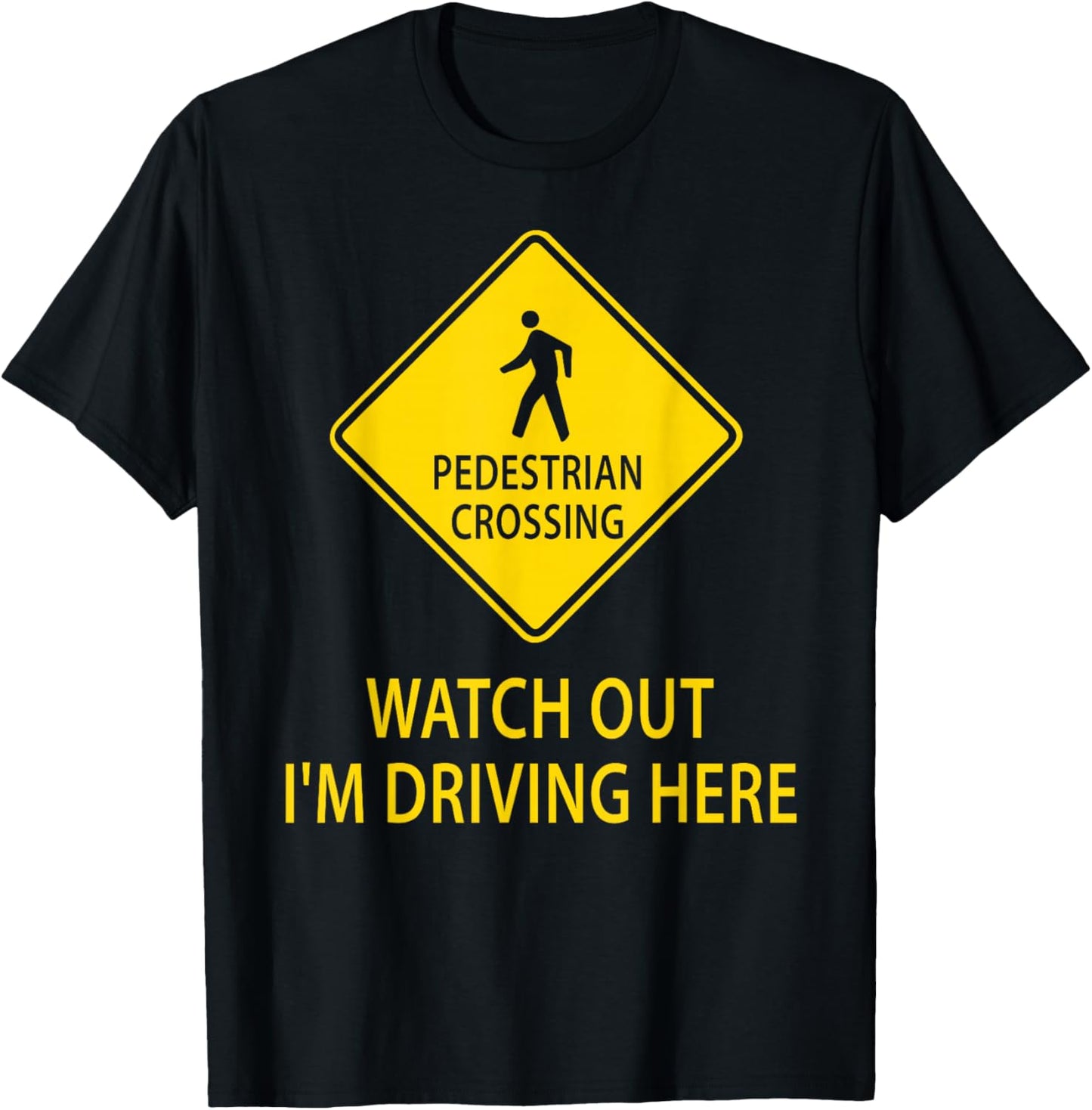 Pedestrian Crossing Road Sign Watch Out I'm Driving Here Car T-Shirt - T-Shirt | Black