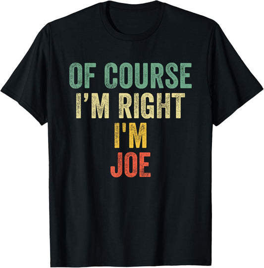 OF COURSE I'M RIGHT I'M JOE Shirt Birthday Gifts Funny T-Shirt - T-Shirt | Black