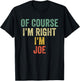 OF COURSE I'M RIGHT I'M JOE Shirt Birthday Gifts Funny T-Shirt - T-Shirt | Black