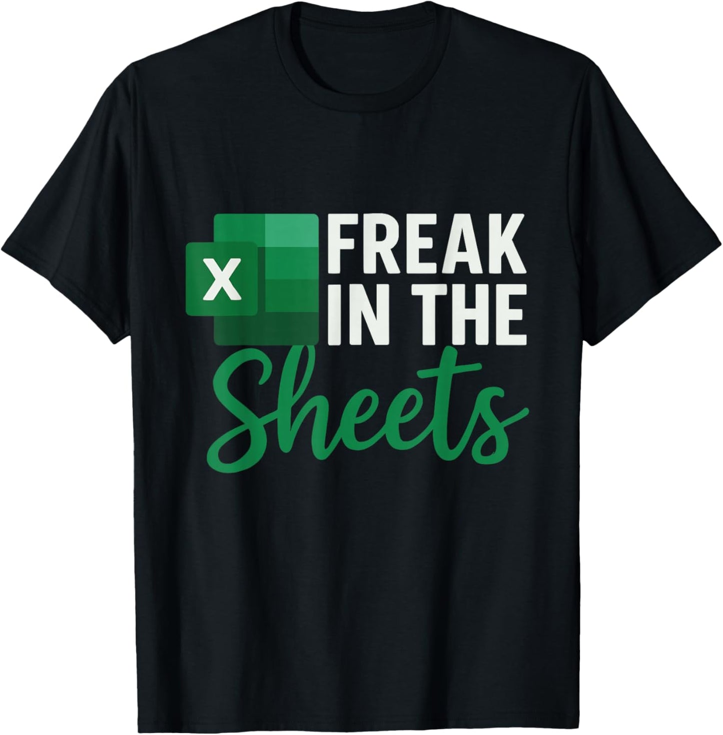 Freak in The Sheets, Funny Spreadsheet for Accountant Excel T-Shirt - T-Shirt | Black