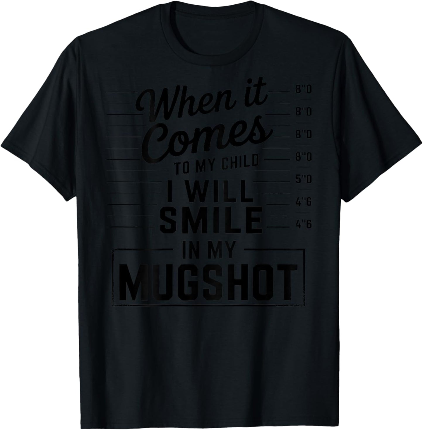 When It Comes to My Child I Will Smile in My Mugshot (Back) T-Shirt - T-Shirt | Black
