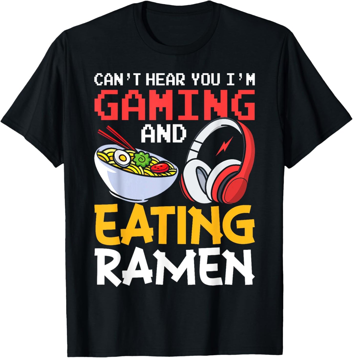 Funny Gamer Can't Hear You I'm Gaming And Eating Ramen T-Shirt - T-Shirt | Black