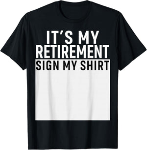 It's My Retirement Sign My Shirt Funny Retirement Party T-Shirt - T-Shirt | Black