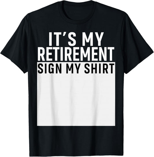 It's My Retirement Sign My Shirt Funny Retirement Party T-Shirt - T-Shirt | Black