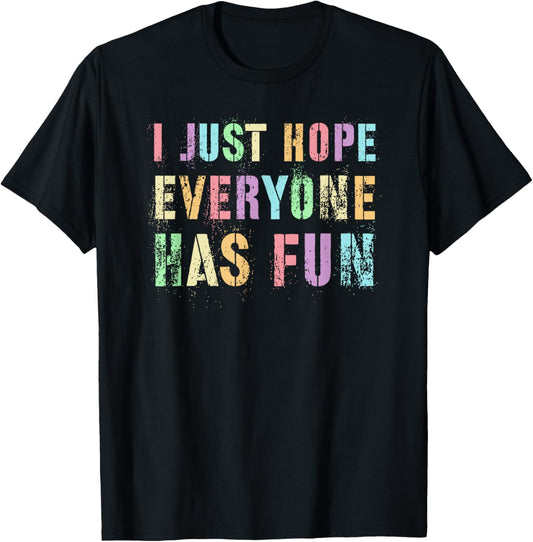 Cute I JUST Hope Everyone HAS Fun Sarcasm Do Thing Win T-Shirt - T-Shirt | Black