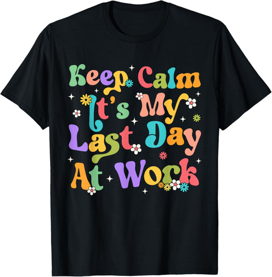 Keep Calm It's My Last Day At Work Funny Men Women Teacher T-Shirt - T-Shirt | Black