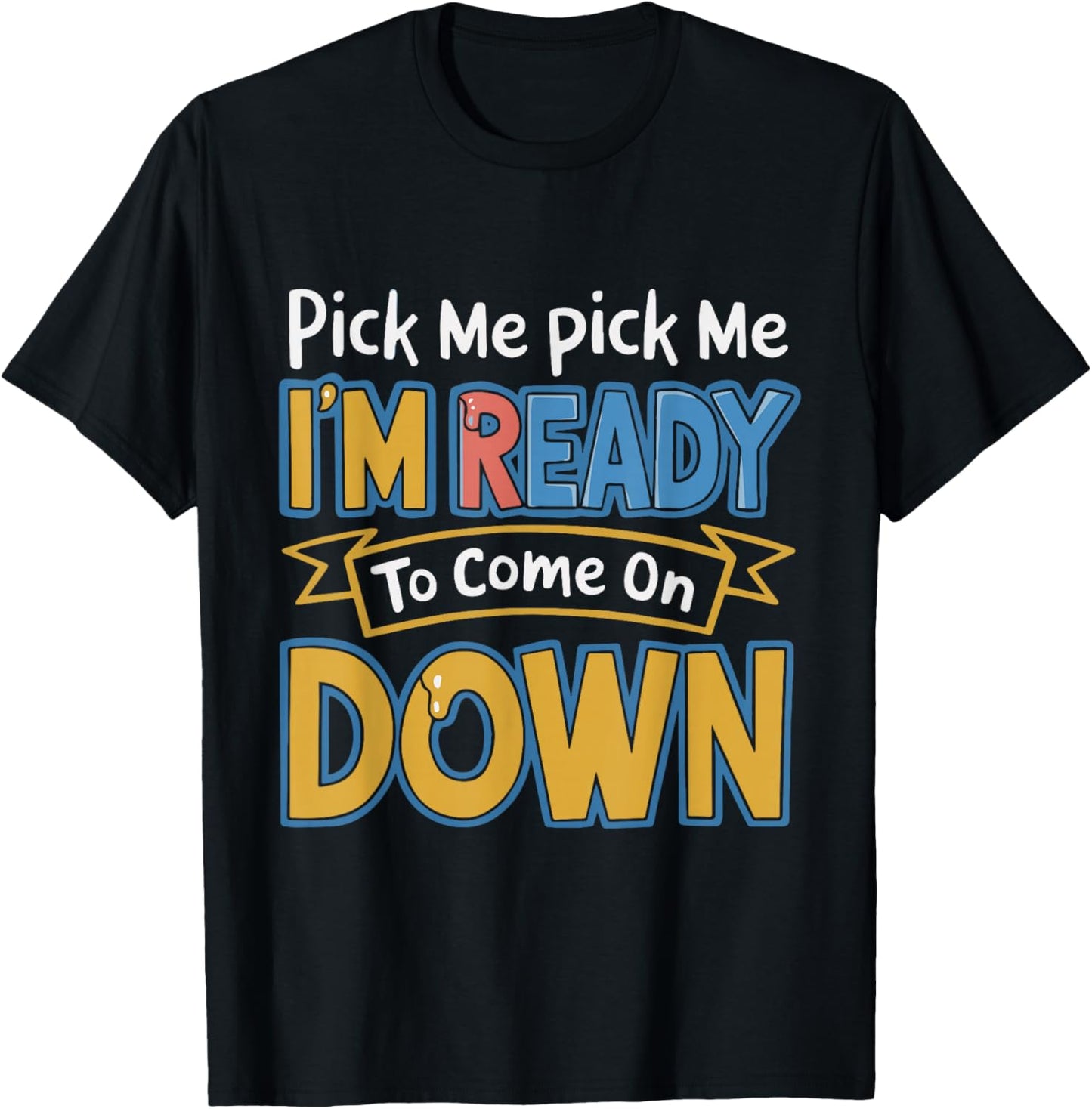 Pick Me I'm Ready To Come On Down Enthusiastic Phrase Funny T-Shirt - T-Shirt | Black