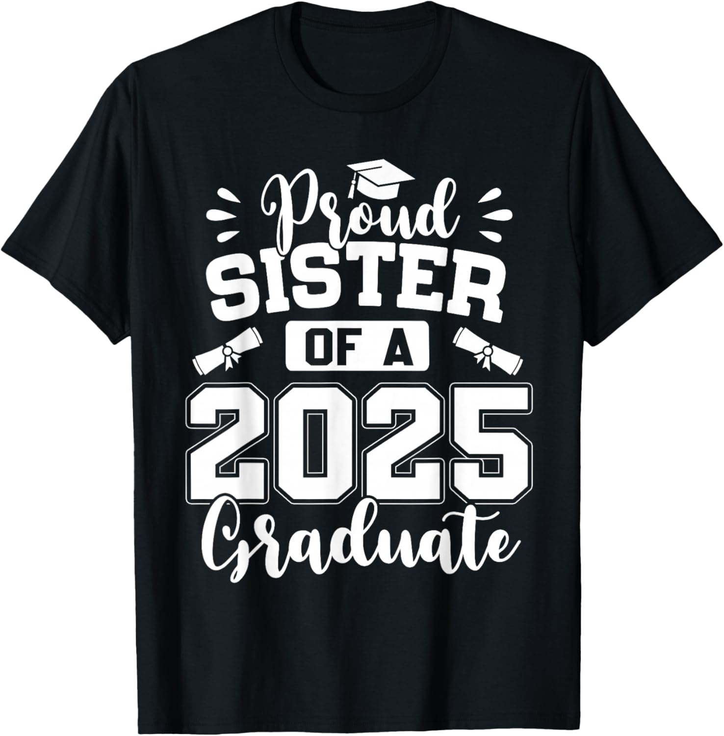 Proud Sister Of A Class Of 2025 Graduate T-Shirt - T-Shirt | Black