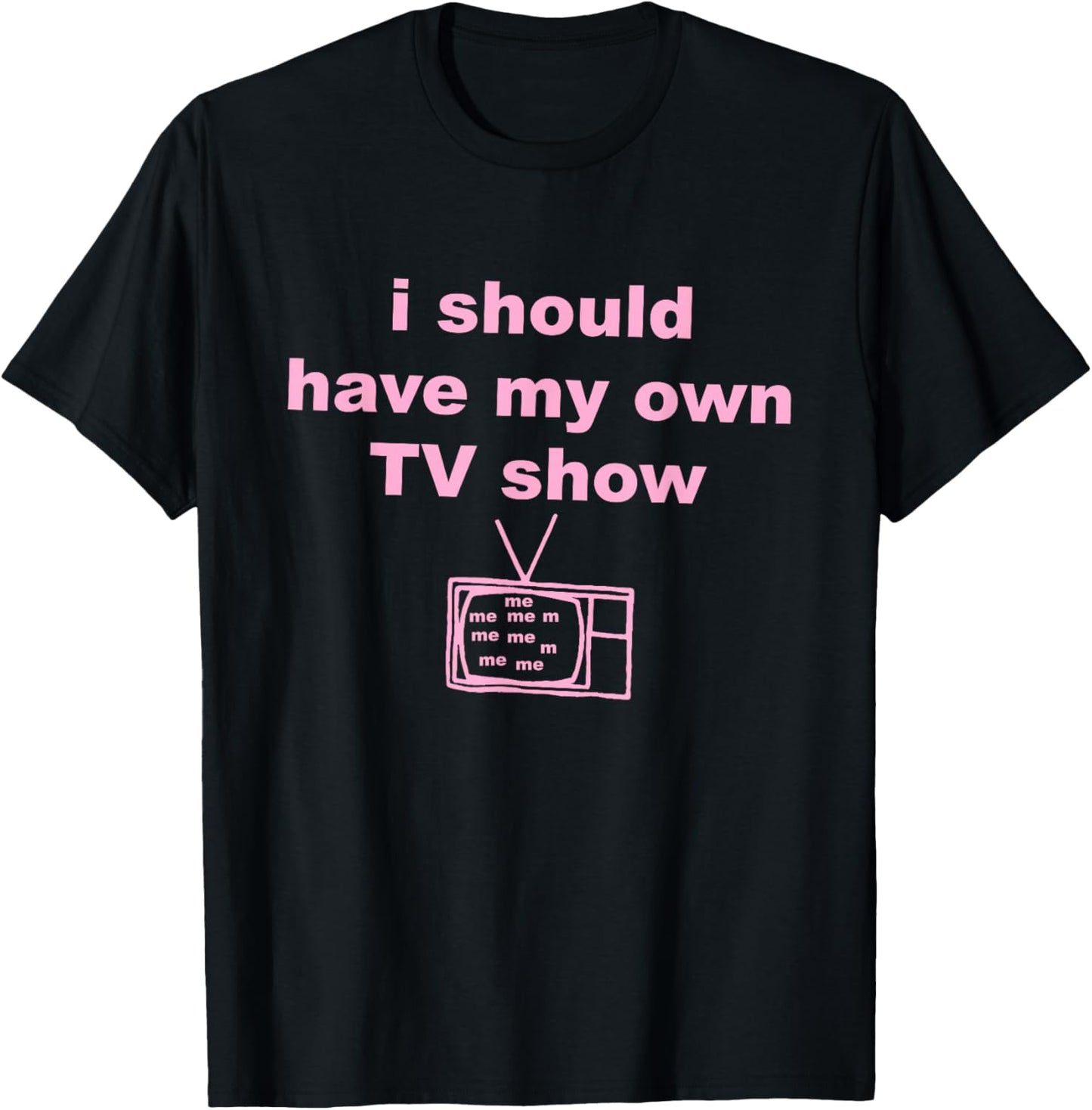I Should Have, My Own Tv Show T-Shirt - T-Shirt | Black