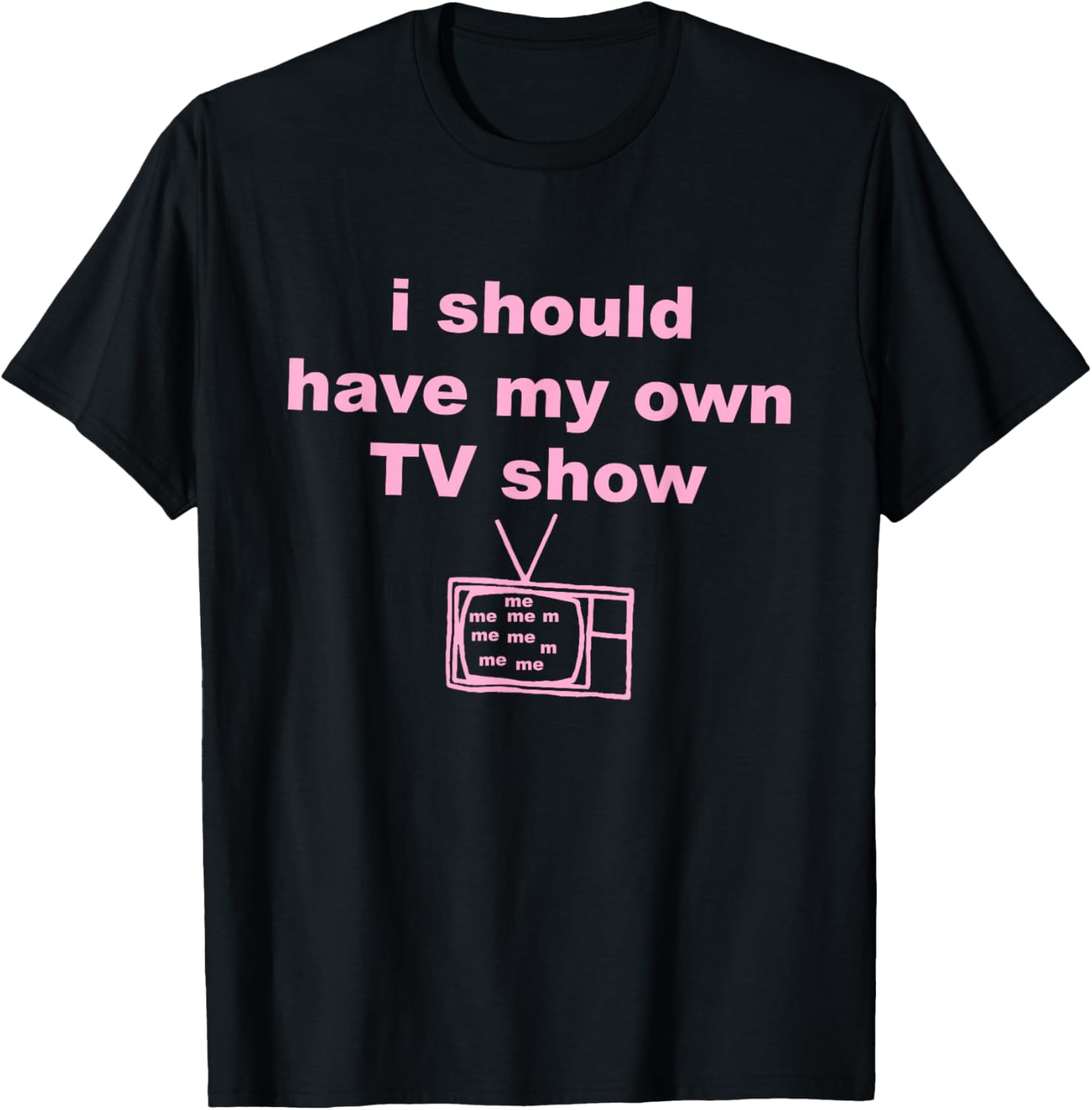I Should Have, My Own Tv Show T-Shirt - T-Shirt | Black