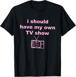 I Should Have, My Own Tv Show T-Shirt - T-Shirt | Black