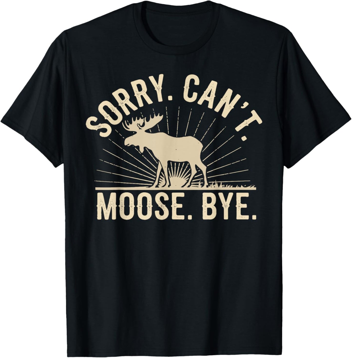 Sorry Can't Moose Bye Funny Moose T-Shirt - T-Shirt | Black