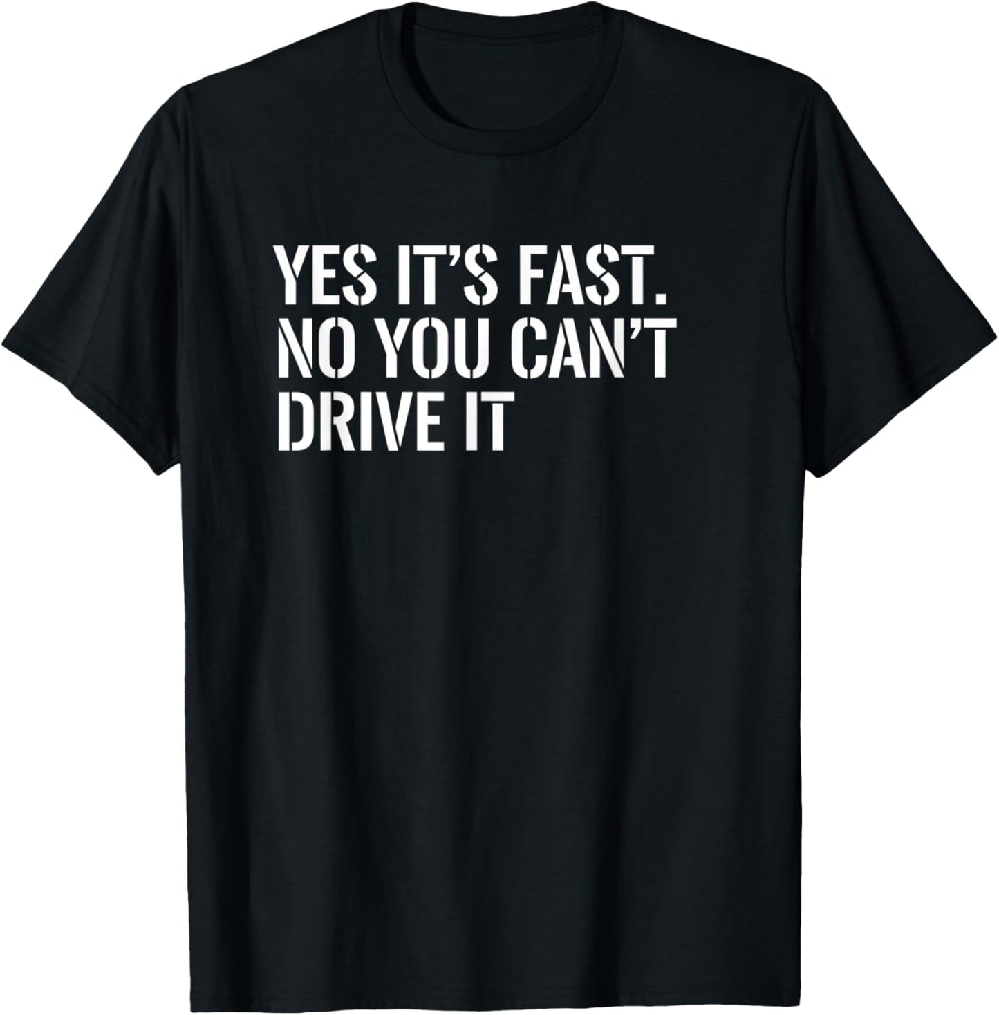 Car Yes It's Fast No You Can't Drive It Car Enthusiast T-Shirt - T-Shirt | Black