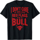 Funny I Don't Care If She Got Red Flags I'm A Bull (ON Back) T-Shirt - T-Shirt | Black