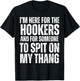 I'm Here for the Hookers and for Someone To Spit Sexual T-Shirt - T-Shirt | Black
