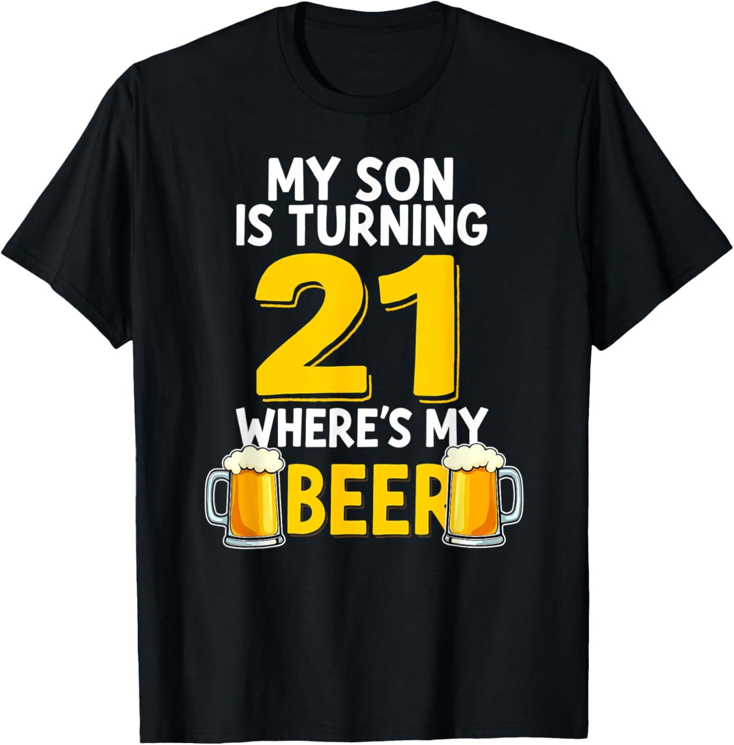 21st Birthday My Son Is Turning 21 Where's My Beer T-Shirt - T-Shirt | Black