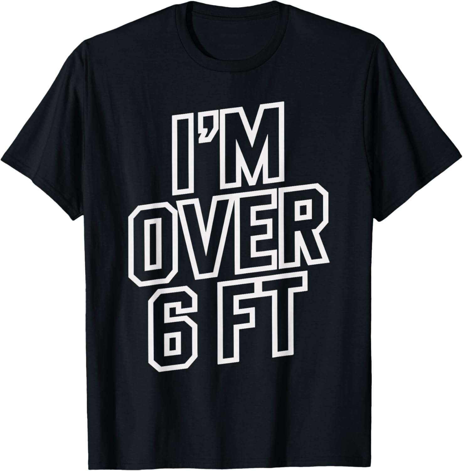 Im Over 6 Ft Funny T Shirt for Tall Men and Women T-Shirt - T-Shirt | Black