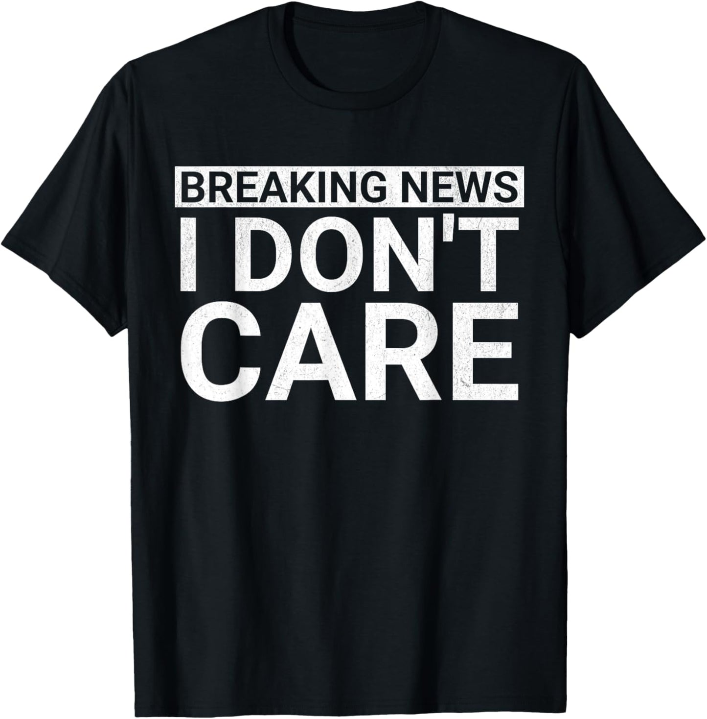 Funny Sarcastic Novelty Breaking News I Don't Care T-Shirt - T-Shirt | Black