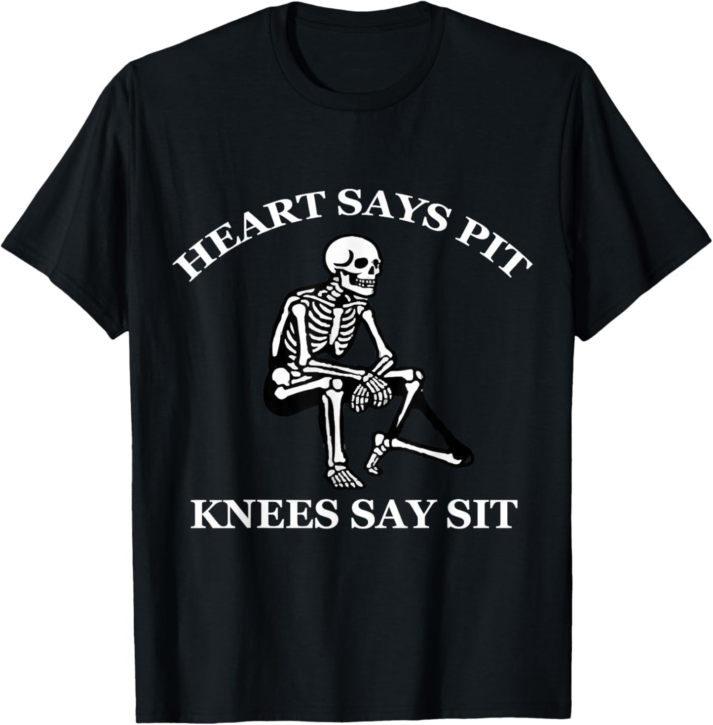 Heart Says Pit Knees Say Sit Funny Skeleton Sarcastic T-Shirt - T-Shirt | Black