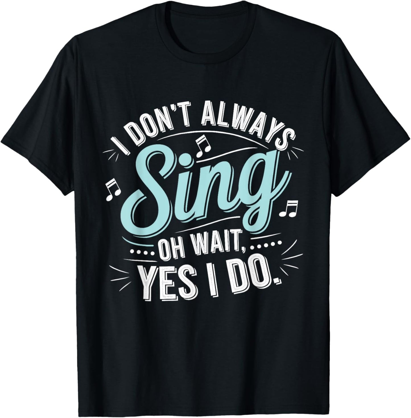 I Don't Always Sing Oh Wait Yes I Do Musical Theatre T-Shirt - T-Shirt | Black