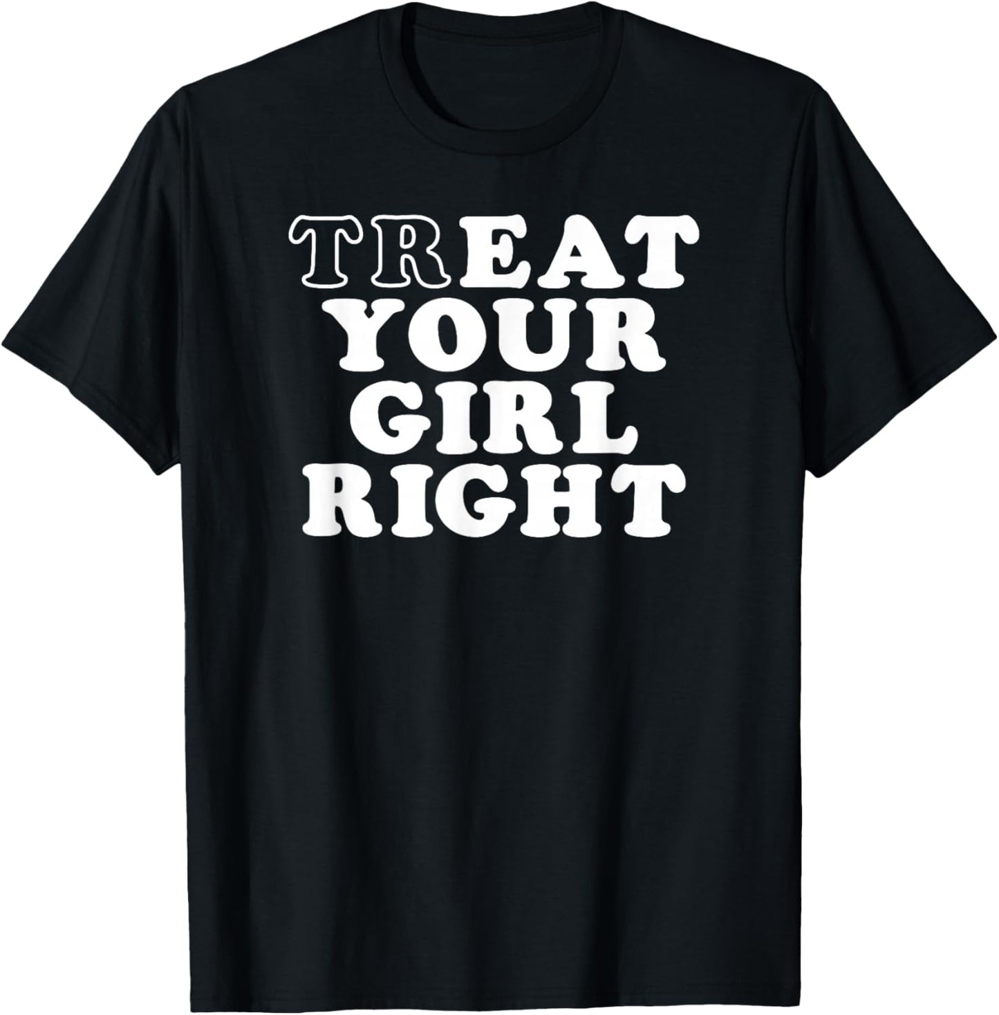 Treat Your Girl Right T-Shirt - T-Shirt | Black