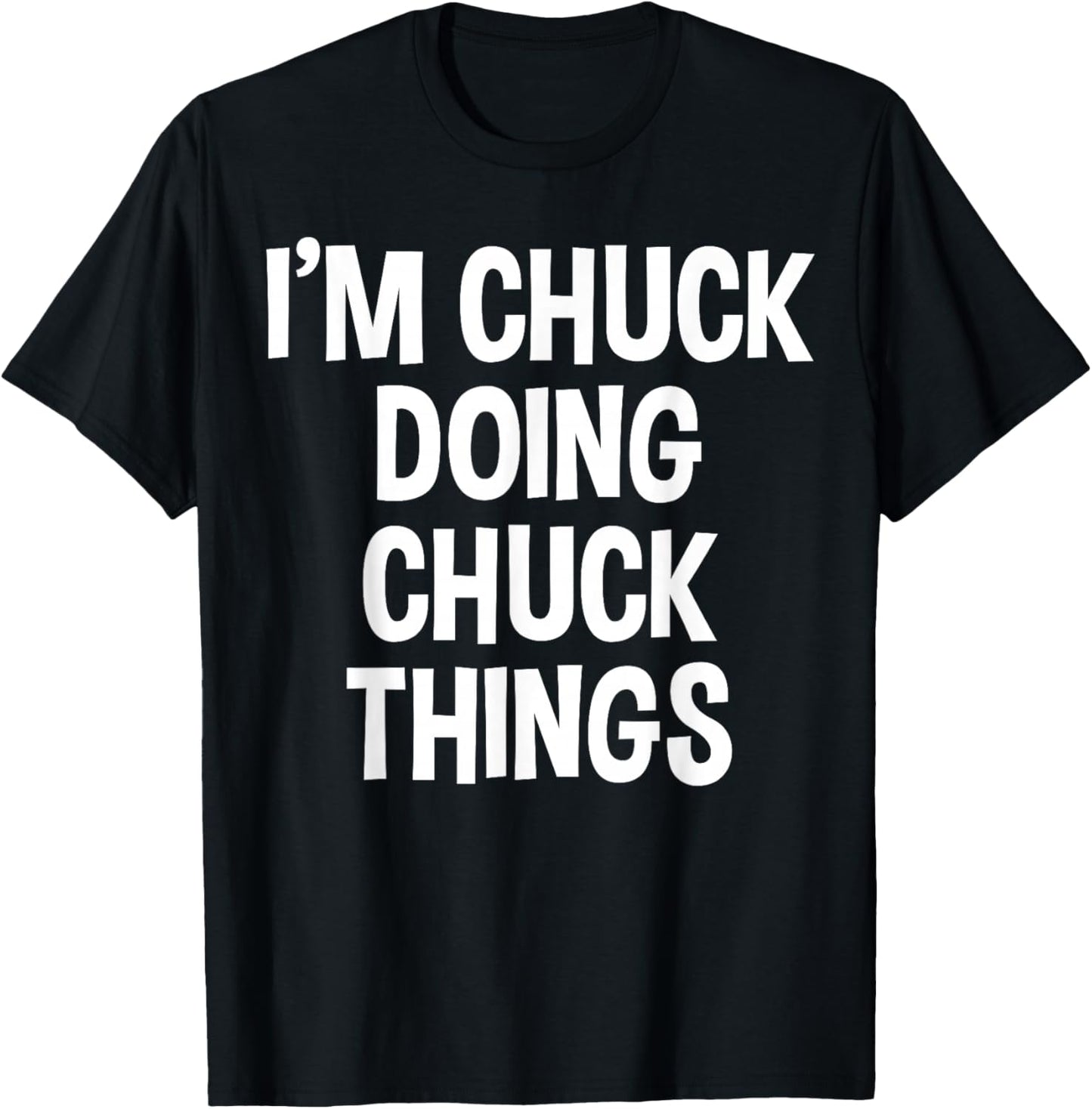 I'm Chuck Doing Chuck Things Funny Saying T-Shirt - T-Shirt | Black