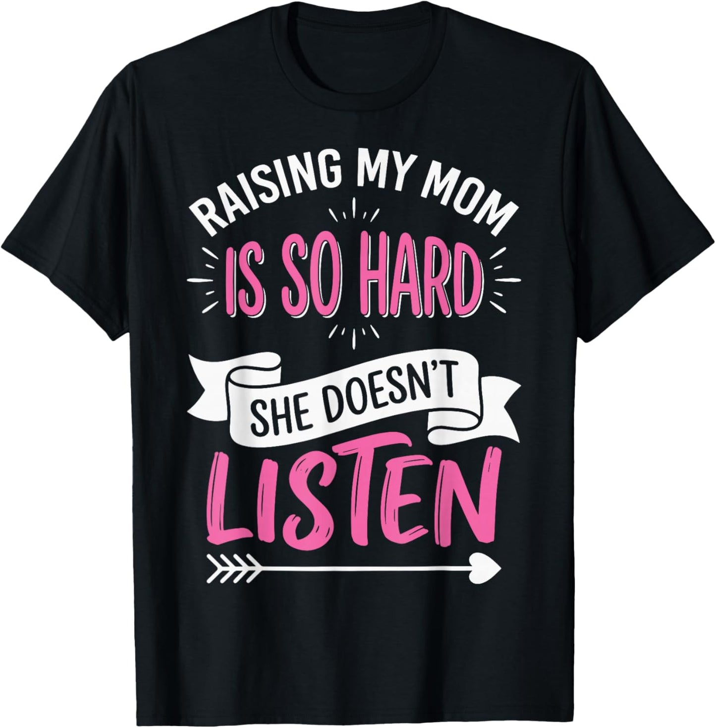 Raising My Mom is So Hard She Doesn't Listen T-Shirt - T-Shirt | Black