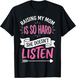 Raising My Mom is So Hard She Doesn't Listen T-Shirt - T-Shirt | Black