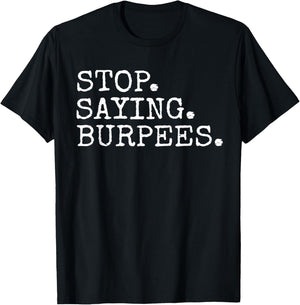 Stop Saying Burpees Funny Gym Workout T-Shirt - T-Shirt | Black