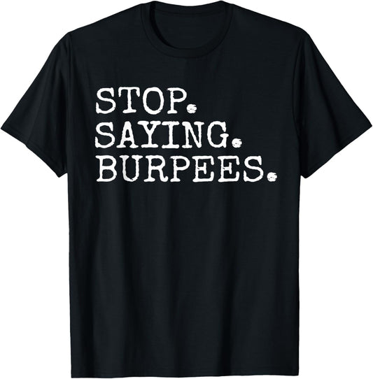 Stop Saying Burpees Funny Gym Workout T-Shirt - T-Shirt | Black