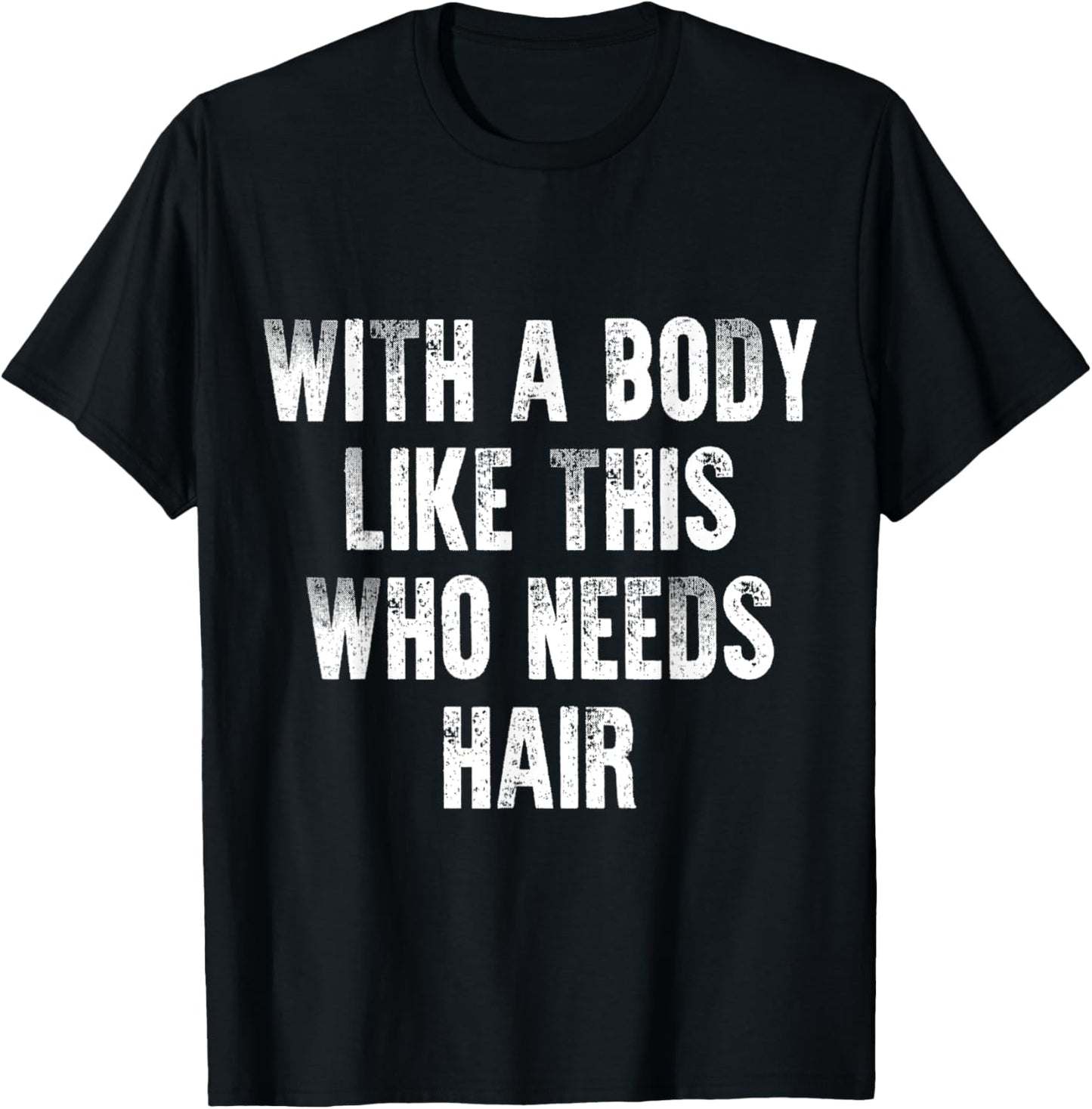 With A Body Like This Who Needs Hair Vintage Distressed T-Shirt - T-Shirt | Black