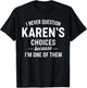I Never Question KAREN'S Choices Because I'm One of Them T-Shirt - T-Shirt | Black