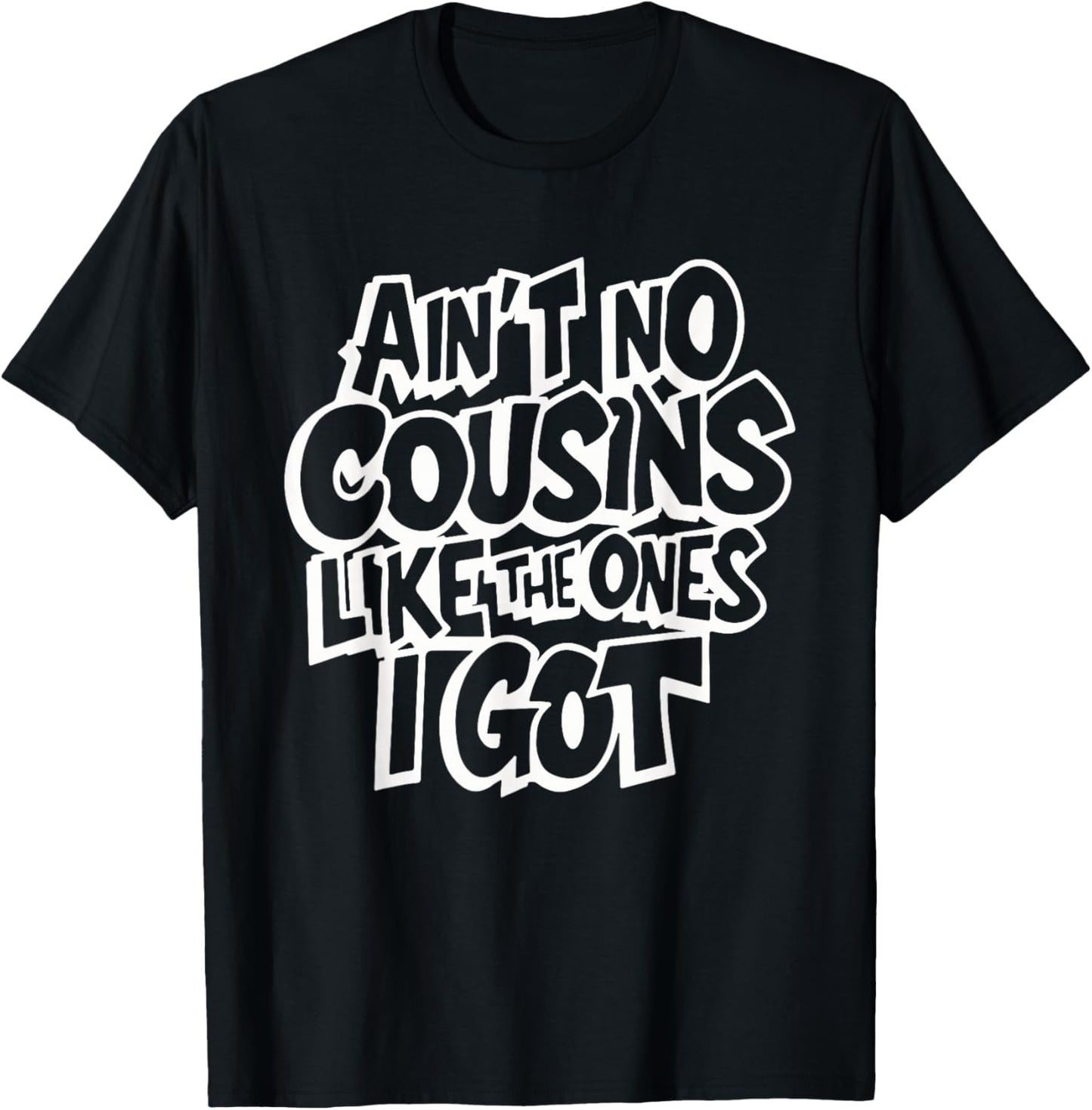 Ain't No Cousins Like The Ones I Got Funny Cousin Crew - Black, -Adults/Kids, Small, Short Sleeve, Polyester, Modern Classic, Family Theme Letter Print T-Shirt - T-Shirt | Black