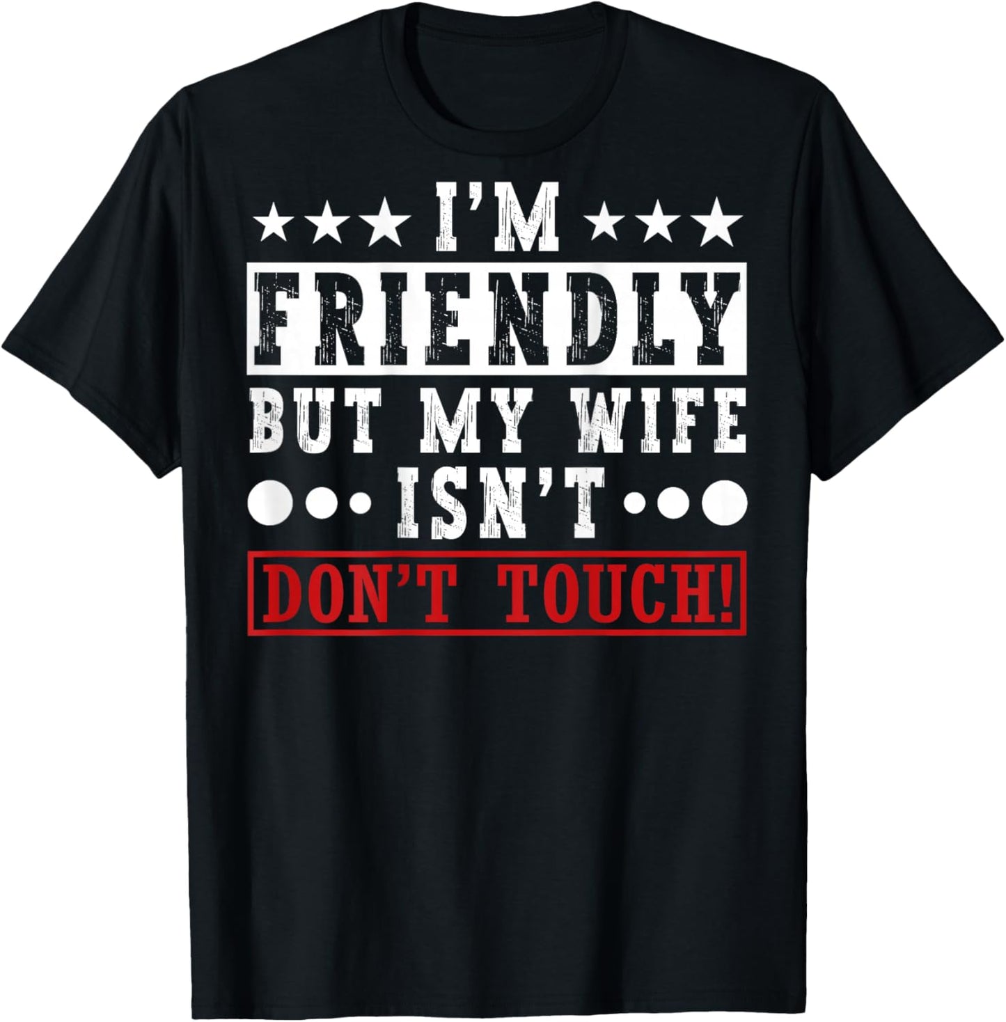 I'm Friendly But My Wife Isn't Don't Touch Funny Husband T-Shirt - T-Shirt | Black