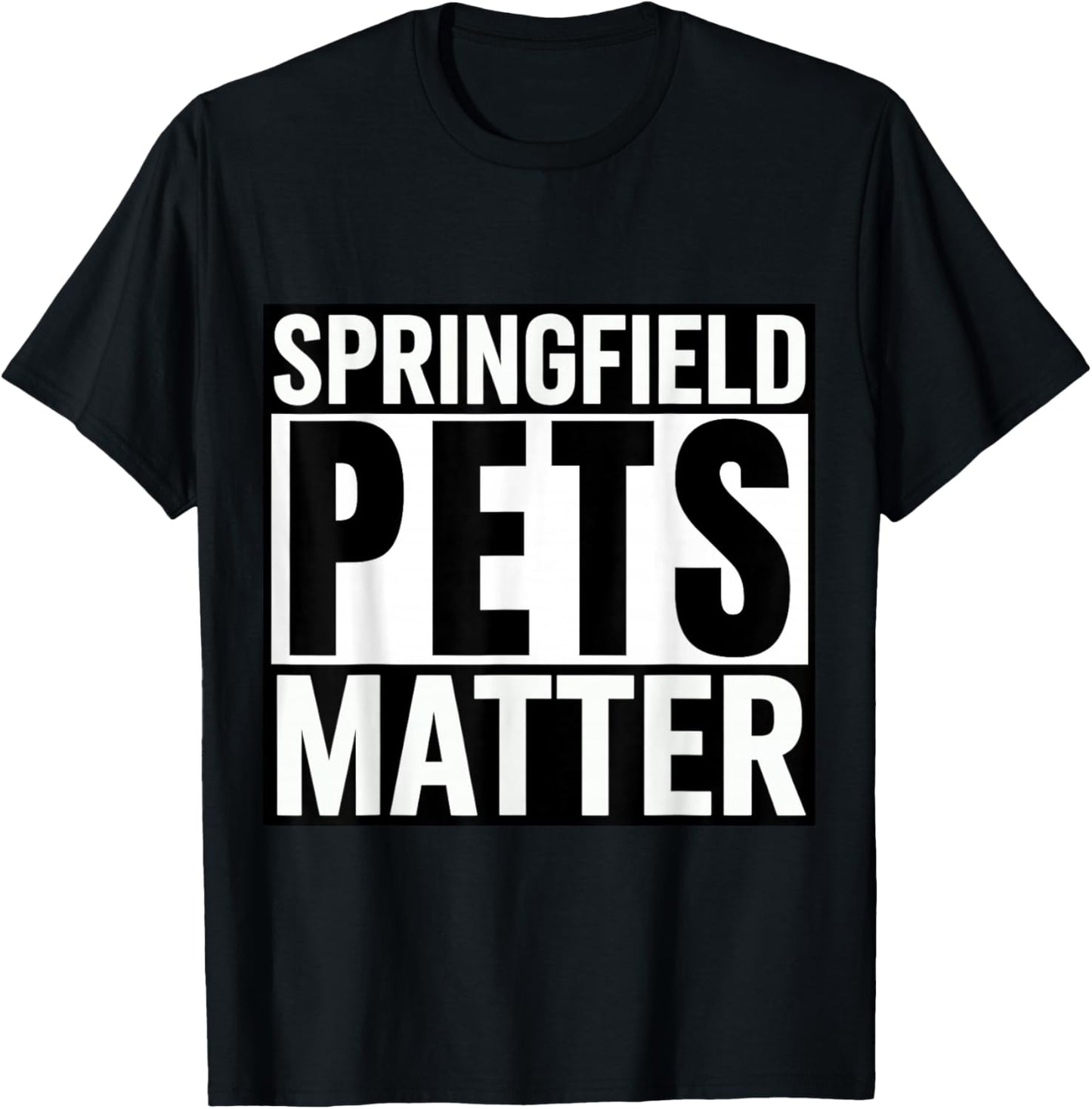 Trump They are eating The dogs cats Springfield Pets Matter T-Shirt - T-Shirt | Black