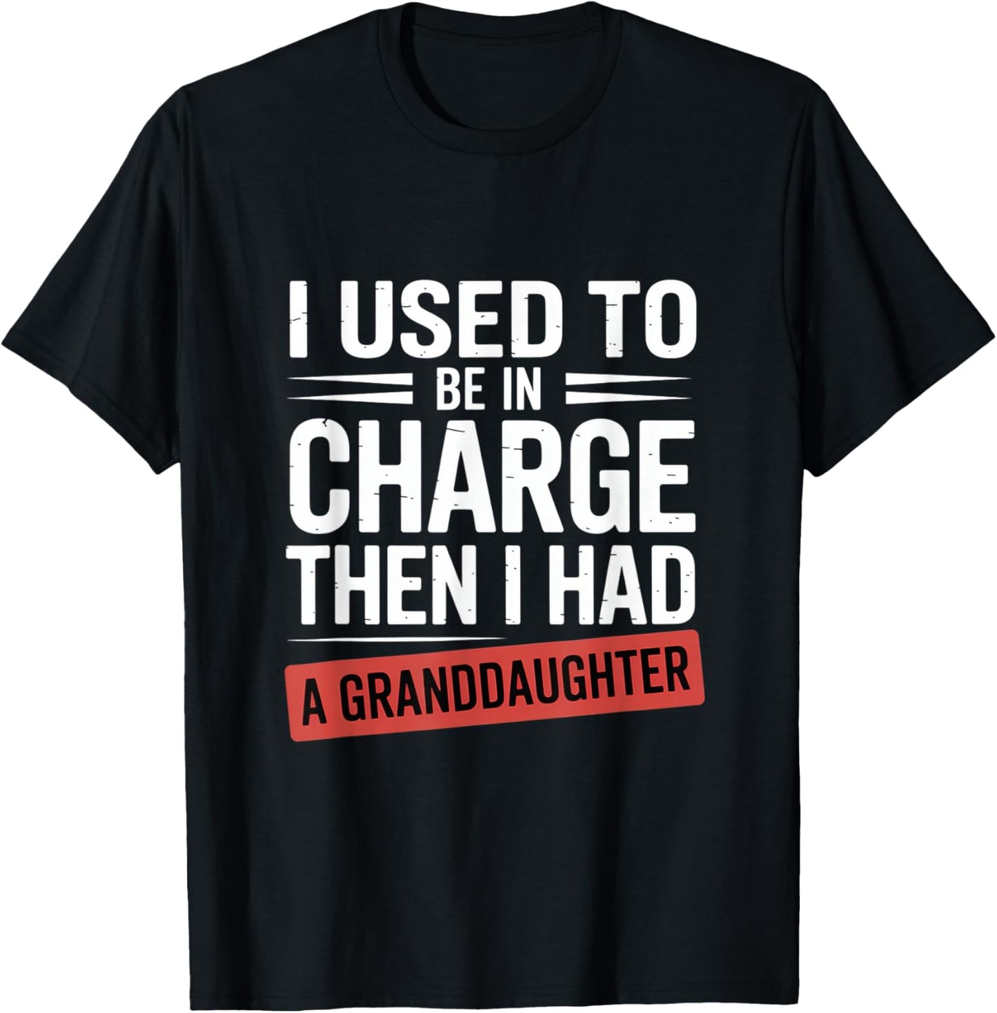 I Used to Be in Charge Then I Had A Granddaughter T-Shirt - T-Shirt | Black