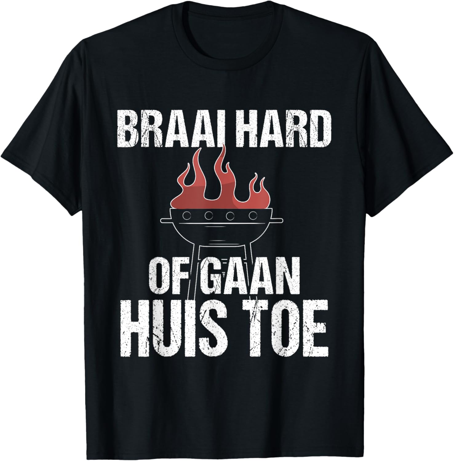 Braai Hard Or Go Home Funny Afrikaans BBQ Humor Quote T-Shirt - T-Shirt | Black