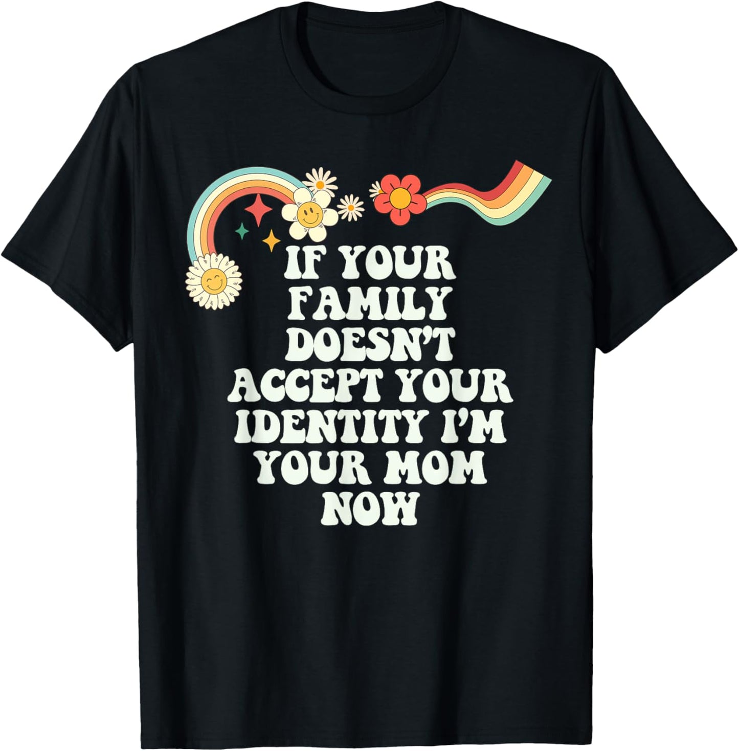 Groovy Funny If Your Family Doesn't Accept Your Identity I'm T-Shirt - T-Shirt | Black
