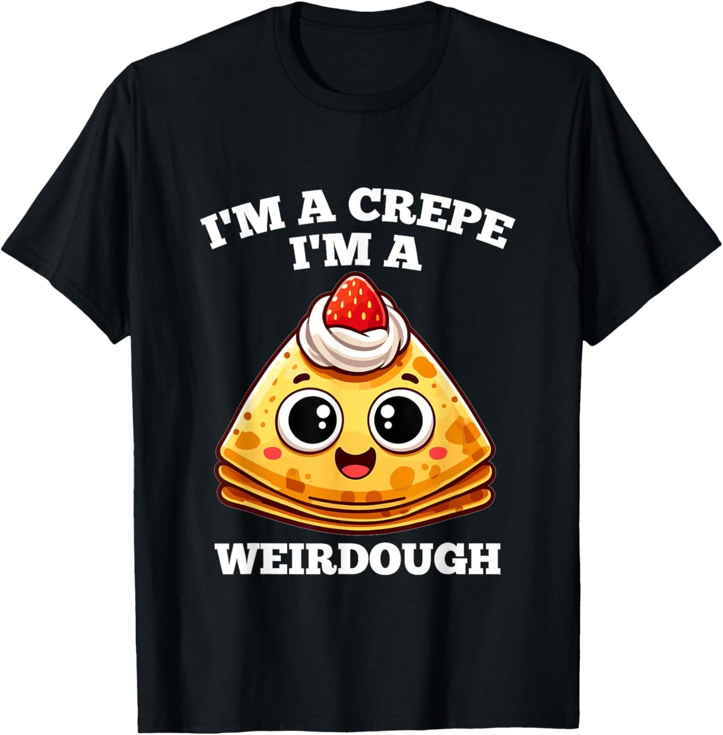 I'm A Crepe I'm A Weirdough - Funny Cooking Pun T-Shirt - T-Shirt | Black