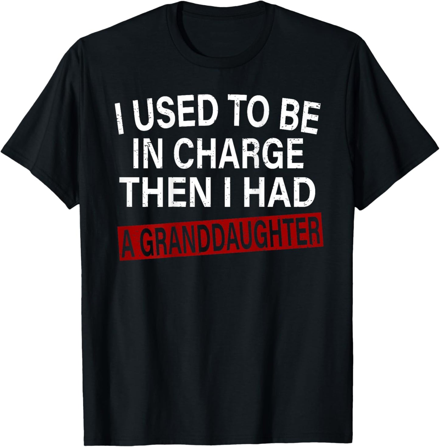 I Used to Be in Charge Then I Had A Granddaughter T-Shirt - T-Shirt | Black