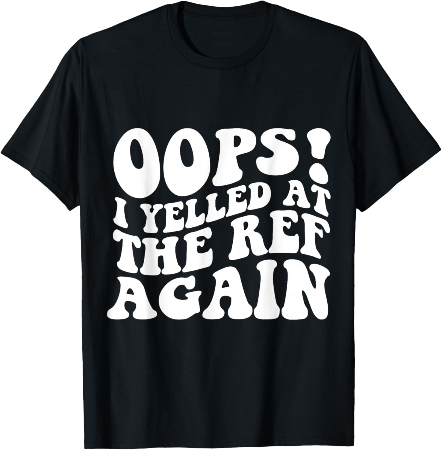 Oops I Yelled at The Ref Again Funny Sports T-Shirt - T-Shirt | Black
