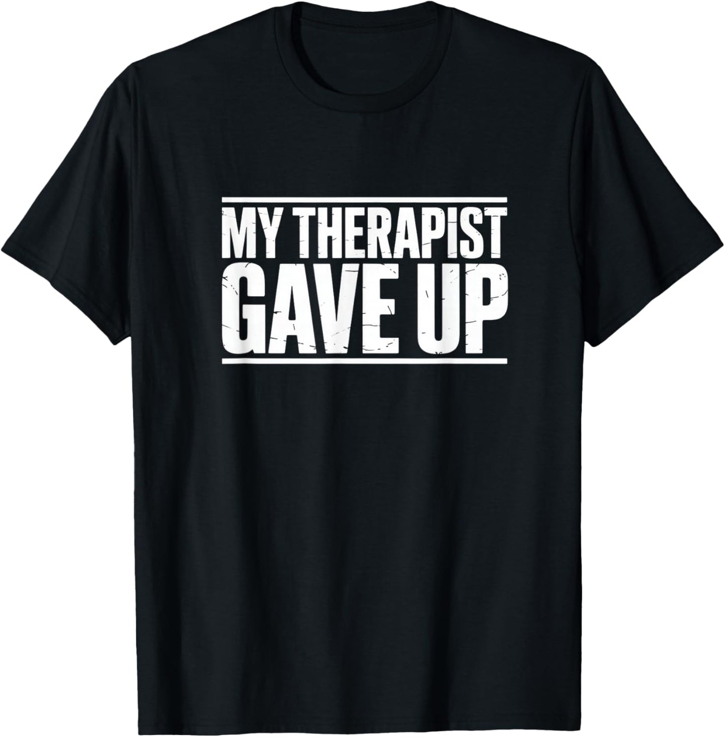 My Therapist Gave Up T-Shirt - T-Shirt | Black