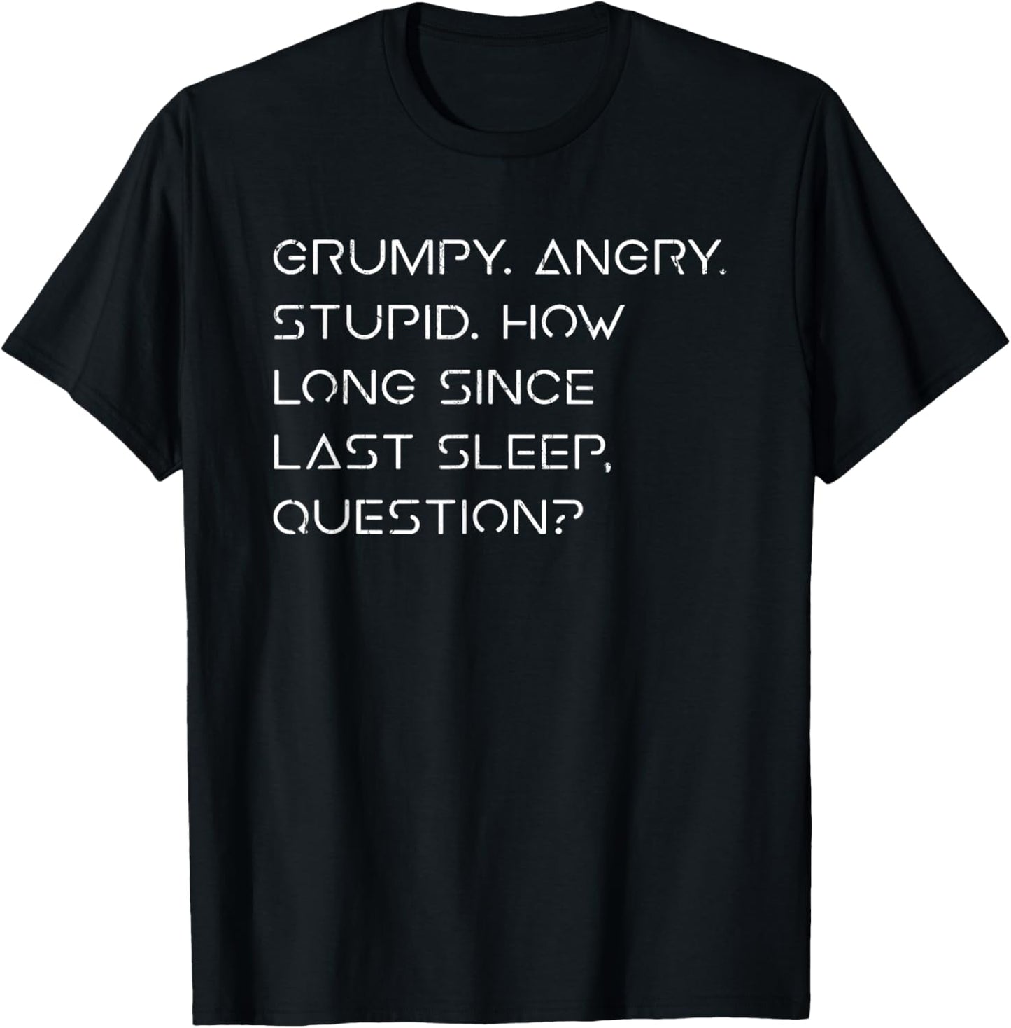 Grumpy Angry Stupid How Long Since Last Sleep Question T-Shirt - T-Shirt | Black