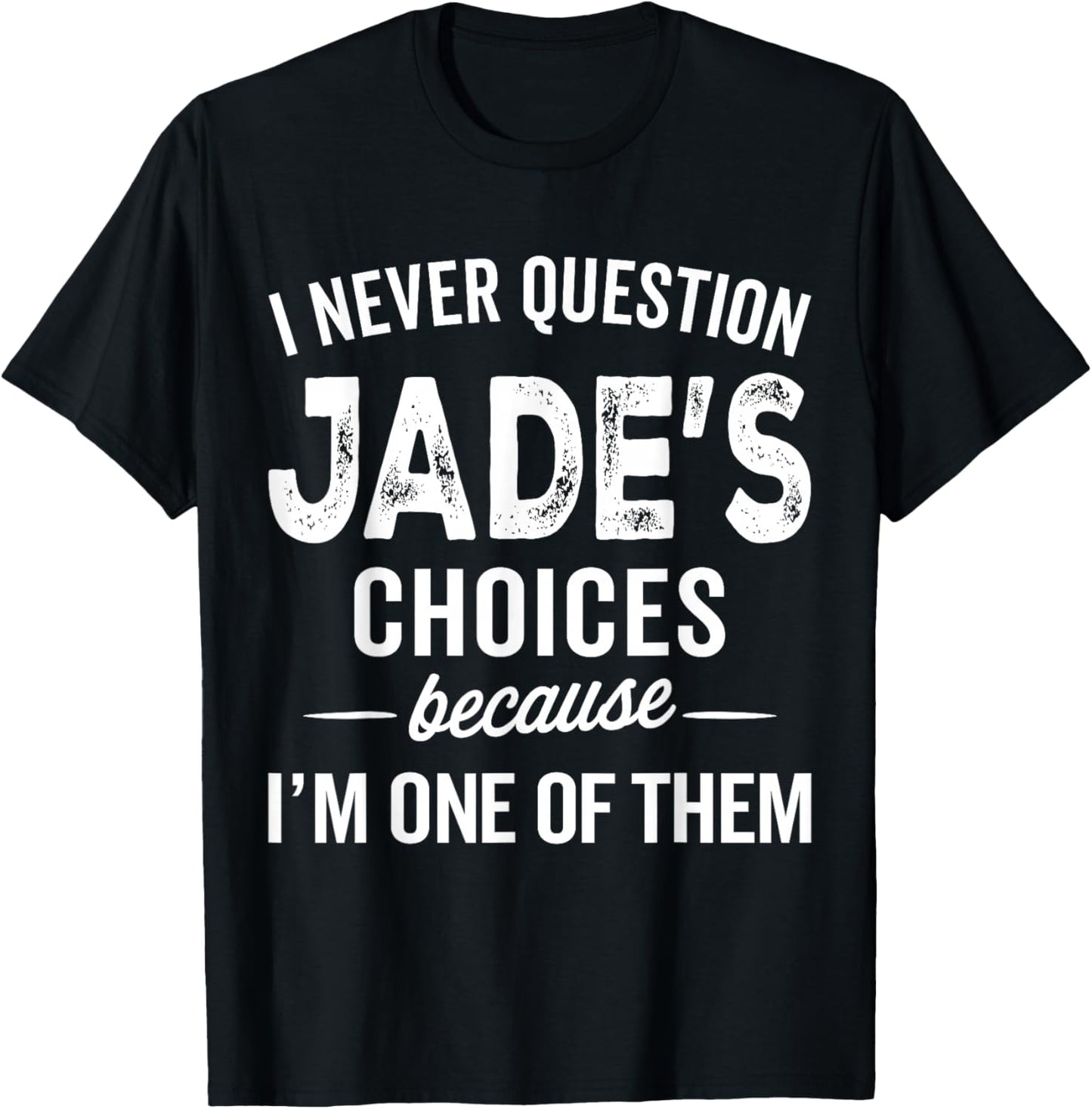 I Never Question Jade’s Choices - Jade Personalized Name T-Shirt - T-Shirt | Black